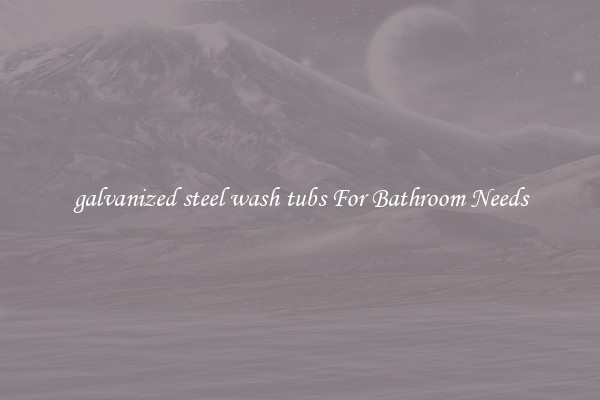 galvanized steel wash tubs For Bathroom Needs