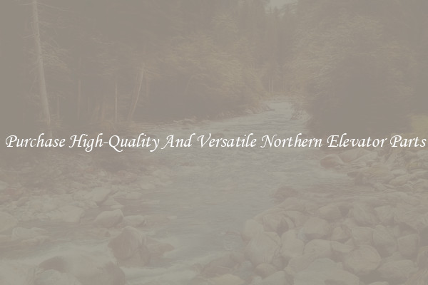 Purchase High-Quality And Versatile Northern Elevator Parts