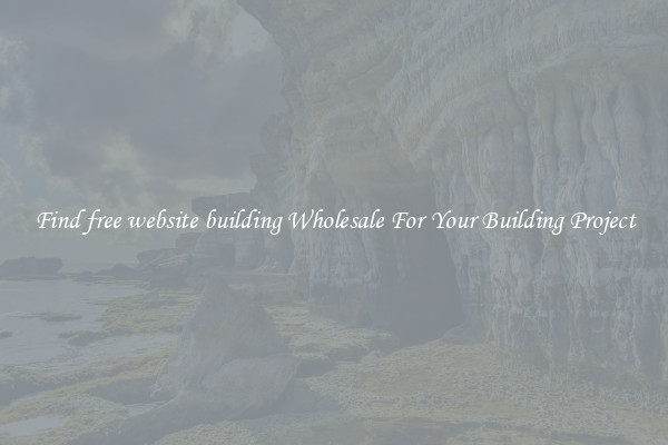 Find free website building Wholesale For Your Building Project