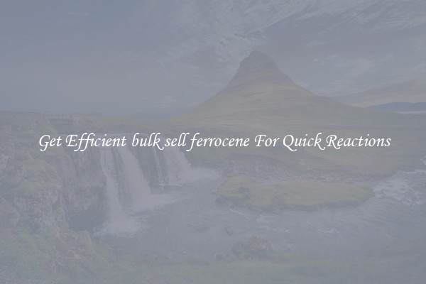 Get Efficient bulk sell ferrocene For Quick Reactions