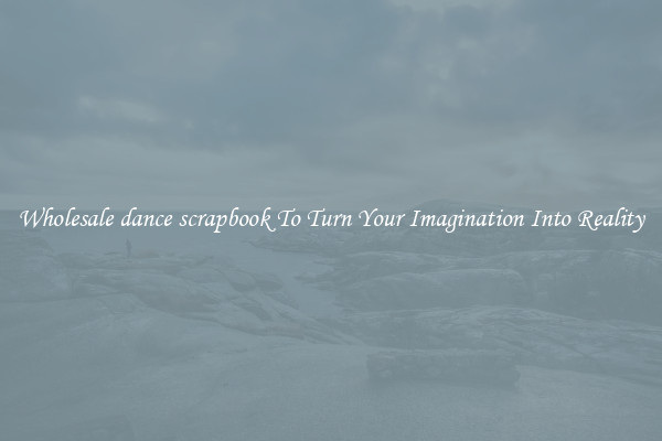 Wholesale dance scrapbook To Turn Your Imagination Into Reality