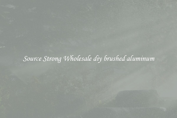 Source Strong Wholesale diy brushed aluminum