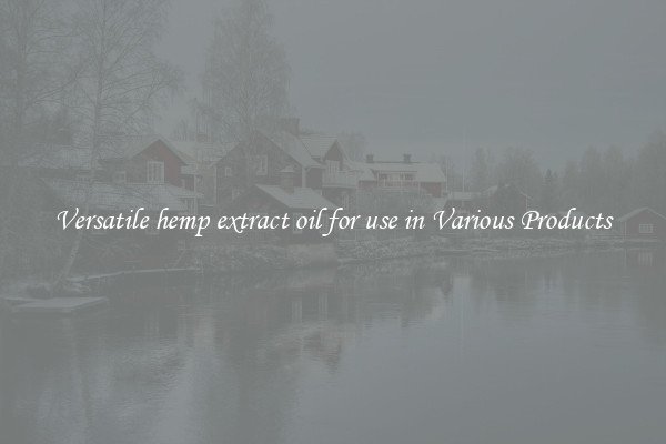 Versatile hemp extract oil for use in Various Products