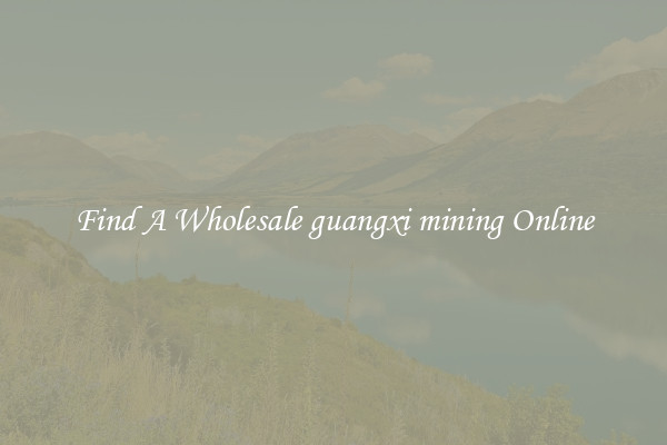 Find A Wholesale guangxi mining Online