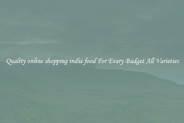 Quality online shopping india food For Every Budget All Varieties