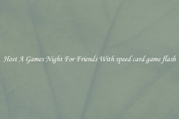 Host A Games Night For Friends With speed card game flash