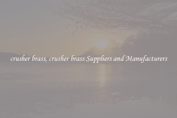 crusher brass, crusher brass Suppliers and Manufacturers
