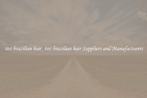 4oz brazilian hair, 4oz brazilian hair Suppliers and Manufacturers