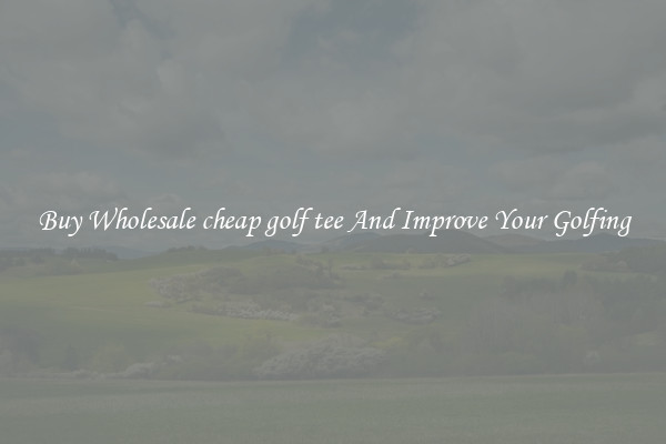 Buy Wholesale cheap golf tee And Improve Your Golfing