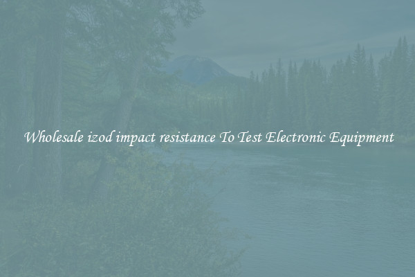 Wholesale izod impact resistance To Test Electronic Equipment