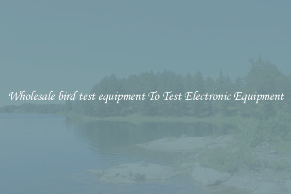 Wholesale bird test equipment To Test Electronic Equipment