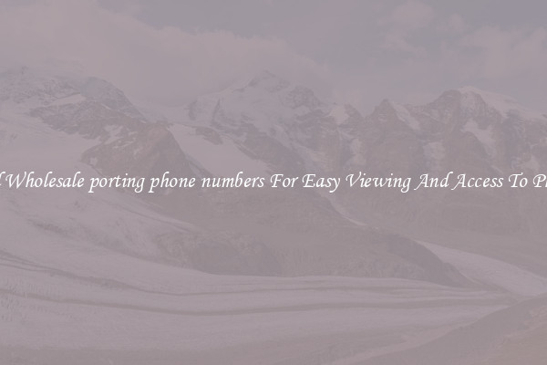 Solid Wholesale porting phone numbers For Easy Viewing And Access To Phones