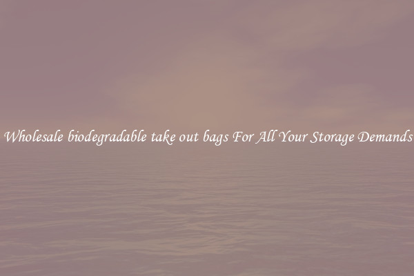 Wholesale biodegradable take out bags For All Your Storage Demands