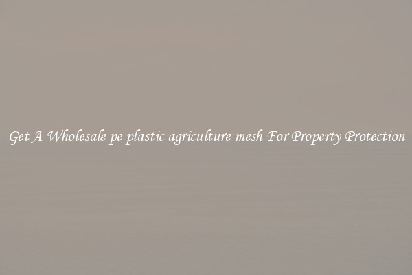 Get A Wholesale pe plastic agriculture mesh For Property Protection