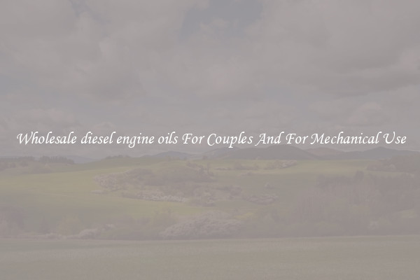 Wholesale diesel engine oils For Couples And For Mechanical Use