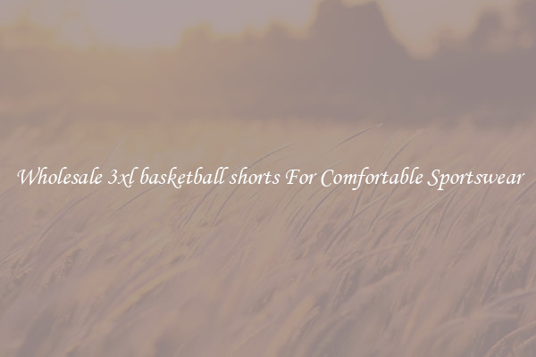 Wholesale 3xl basketball shorts For Comfortable Sportswear