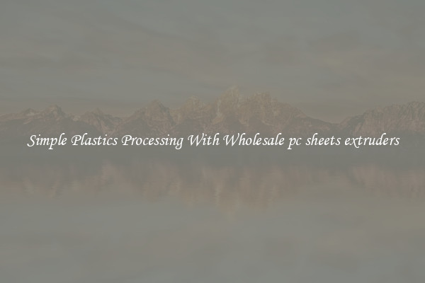 Simple Plastics Processing With Wholesale pc sheets extruders