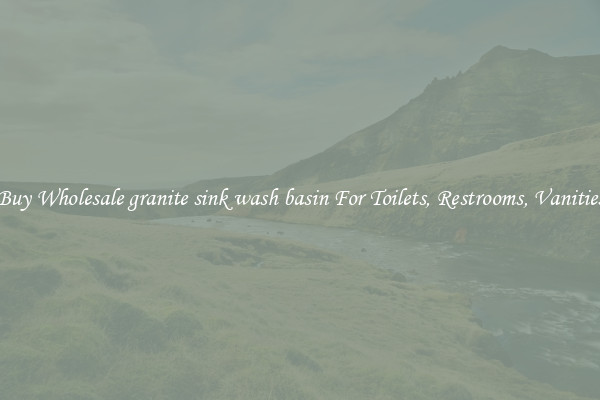 Buy Wholesale granite sink wash basin For Toilets, Restrooms, Vanities