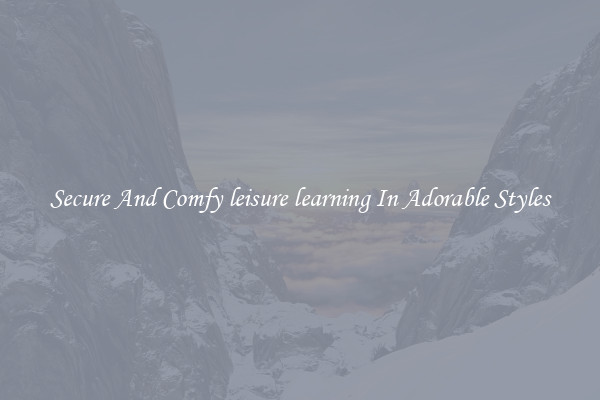 Secure And Comfy leisure learning In Adorable Styles