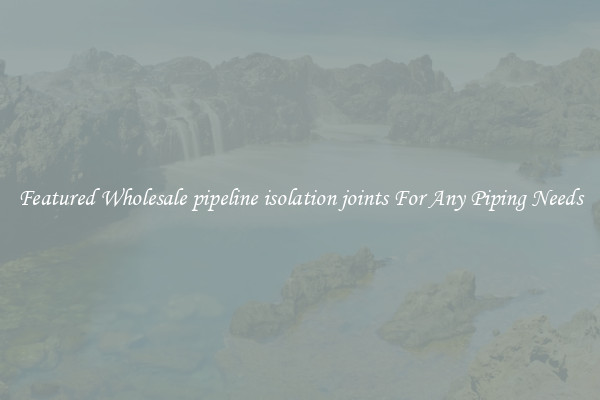 Featured Wholesale pipeline isolation joints For Any Piping Needs