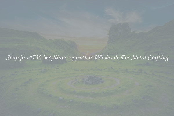 Shop jis.c1730 beryllium copper bar Wholesale For Metal Crafting