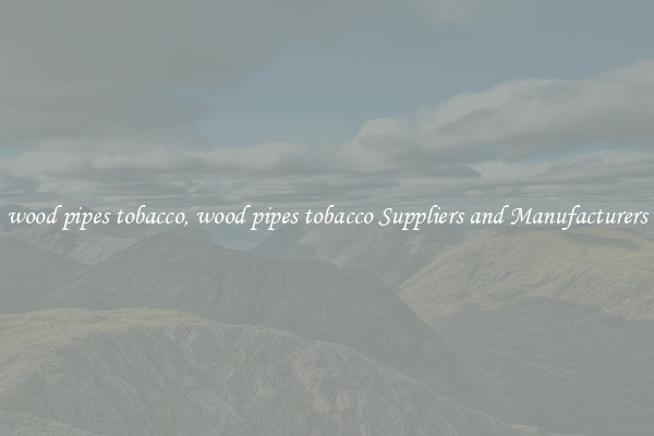 wood pipes tobacco, wood pipes tobacco Suppliers and Manufacturers