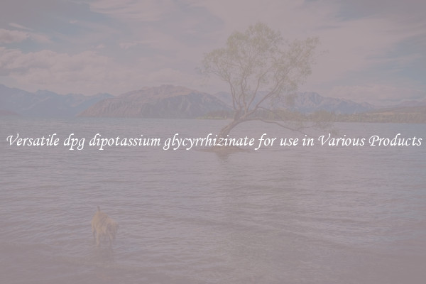 Versatile dpg dipotassium glycyrrhizinate for use in Various Products