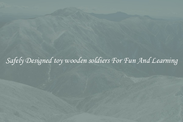 Safely Designed toy wooden soldiers For Fun And Learning