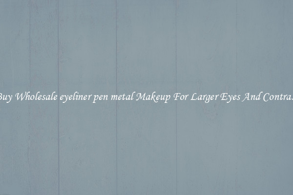 Buy Wholesale eyeliner pen metal Makeup For Larger Eyes And Contrast