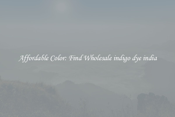 Affordable Color: Find Wholesale indigo dye india