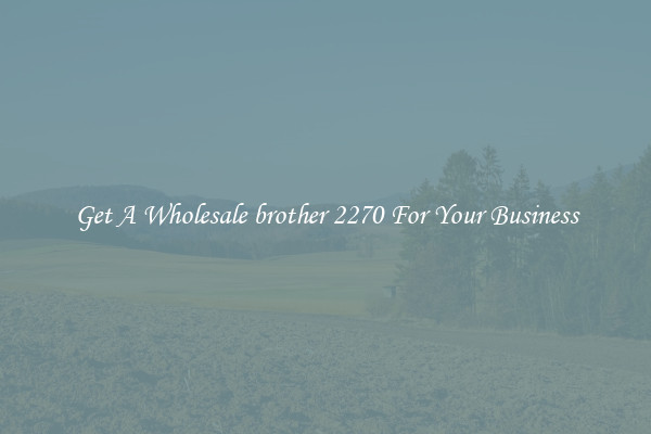 Get A Wholesale brother 2270 For Your Business