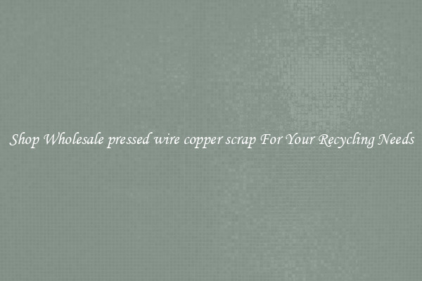 Shop Wholesale pressed wire copper scrap For Your Recycling Needs