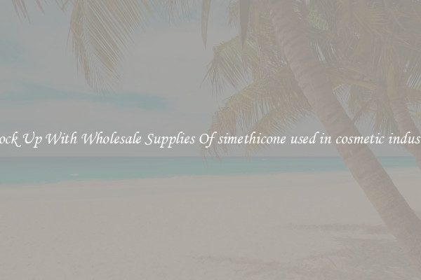 Stock Up With Wholesale Supplies Of simethicone used in cosmetic industry