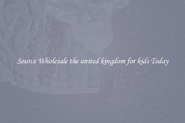 Source Wholesale the united kingdom for kids Today