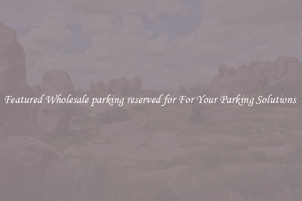 Featured Wholesale parking reserved for For Your Parking Solutions 