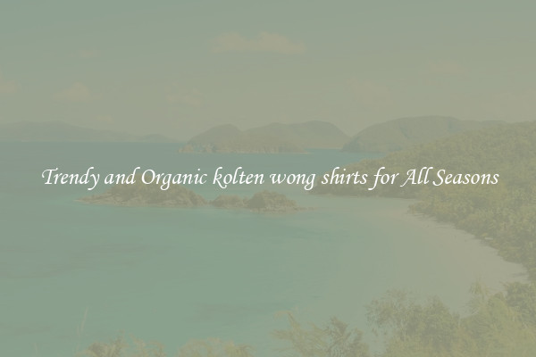 Trendy and Organic kolten wong shirts for All Seasons