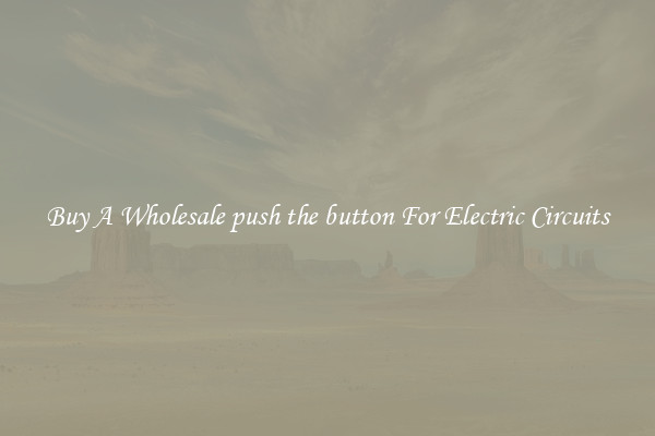Buy A Wholesale push the button For Electric Circuits