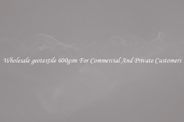 Wholesale geotextile 600gsm For Commercial And Private Customers