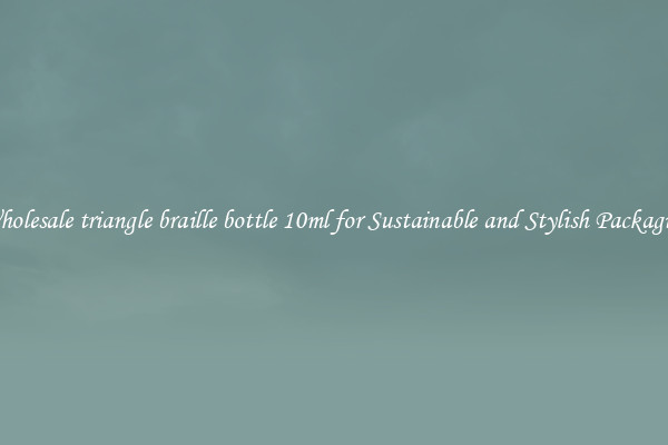 Wholesale triangle braille bottle 10ml for Sustainable and Stylish Packaging