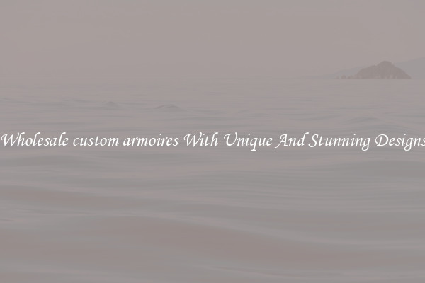 Wholesale custom armoires With Unique And Stunning Designs