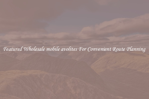 Featured Wholesale mobile avolites For Convenient Route Planning 