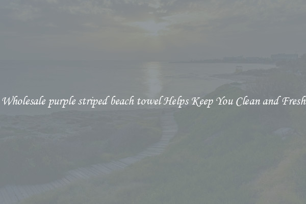 Wholesale purple striped beach towel Helps Keep You Clean and Fresh