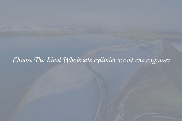 Choose The Ideal Wholesale cylinder wood cnc engraver