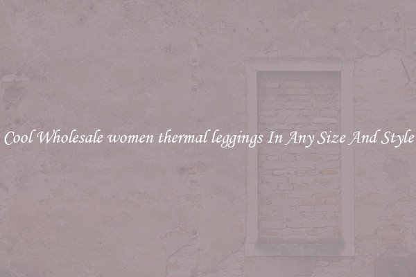Cool Wholesale women thermal leggings In Any Size And Style