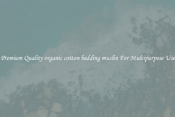 Premium Quality organic cotton bedding muslin For Multipurpose Use
