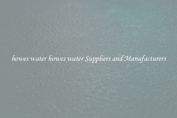 howes water howes water Suppliers and Manufacturers