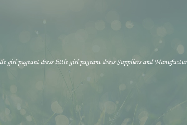little girl pageant dress little girl pageant dress Suppliers and Manufacturers