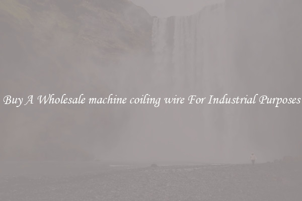 Buy A Wholesale machine coiling wire For Industrial Purposes