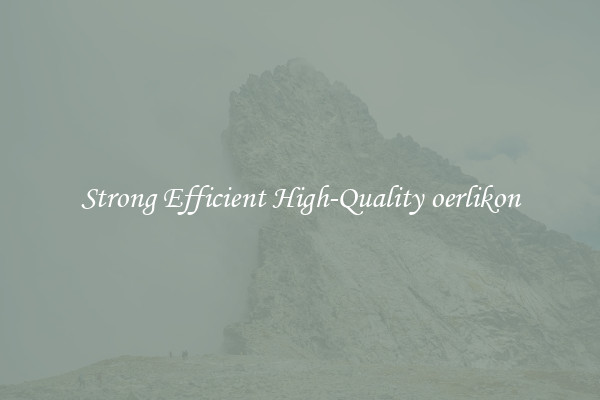 Strong Efficient High-Quality oerlikon