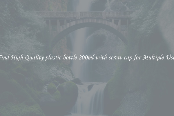 Find High-Quality plastic bottle 200ml with screw cap for Multiple Uses